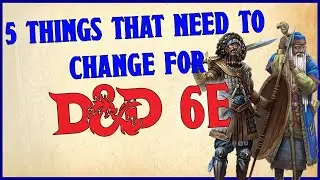 5 THINGS THAT NEED TO CHANGE FOR THE NEXT EDITION OF D&D (5.5e/6e)