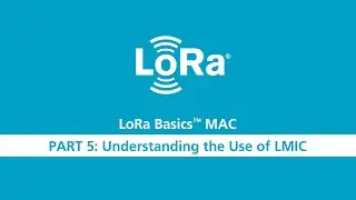LoRa Basics MAC Workshop Part 5 Understanding the Use of LMIC