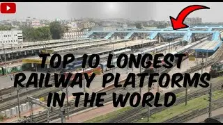 TOP 10 LONGEST RAILWAY PLATFORMS IN THE WORLD