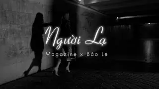 NGƯỜI LẠ - Magazine ft. Bảo Lê