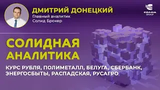 КУРС РУБЛЯ, ПОЛИМЕТАЛЛ, БЕЛУГА, СБЕРБАНК, ЭНЕРГОСБЫТЫ, РАСПАДСКАЯ, РУСАГРО. СОЛИДНАЯ АНАЛИТИКА #76