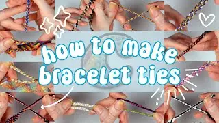 how to make *ALL* of my favorite friendship bracelet ties