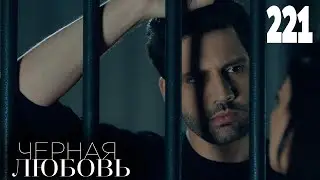 Черная любовь | Серия 221 | Турецкие сериалы