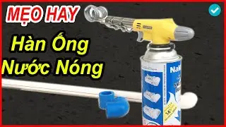 Chế Dụng Cụ Hàn Ống Nước Nóng Đơn Giản