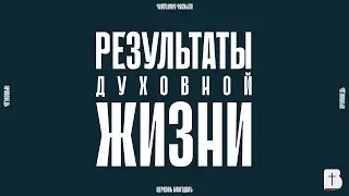 Результаты духовной жизни. Проповедь, Чивга Виталий.