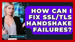 How Can I Fix SSL/TLS Handshake Failures? - Tech Terms Explained