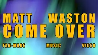 Matt Watson - Come Over || Fan-Made Music Video (2021)