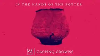 Casting Crowns - In The Hands Of The Potter (Visualizer)