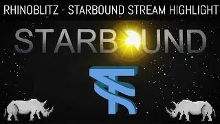 Starbound - RhinoBlitz Stream Highlight
