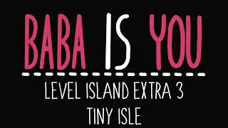 Baba Is You - Level Island Extra 3 - Tiny isle - Solution