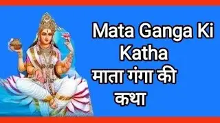 गंगा मैया की कथा || 𝐆𝐚𝐧𝐠𝐚 𝐌𝐚𝐚 𝐊𝐢 𝐊𝐚𝐭𝐡𝐚