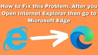 How to Solve this Problem After Open Internet Explorer the Automatic Transfer to Edge