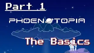 Phoenotopia - Part 1: The Basics.