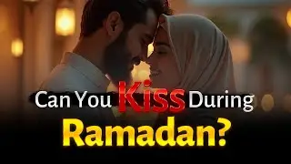 Kissing & Intimacy During Ramadan – Does It Break Your Fast? (MUST WATCH!)