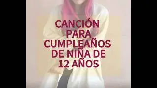Canción para Cumpleaños de Niñas de 12 años