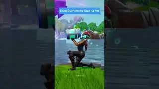 Если бы Fortnite был на VR