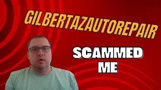 Gilbertazautorepair Com reviews "Scammed Me"