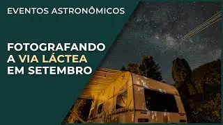 Fotografando a VIA LÁCTEA em SETEMBRO: Alvos e Dicas de Planejamento