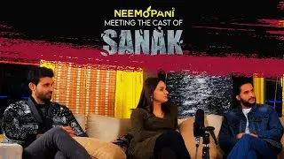 Un-cut Interview of SANAK Star Cast | SANAK The Film | Neemopani