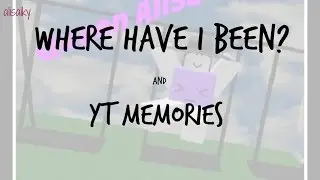 WHERE HAVE I BEEN? + YT Memories
