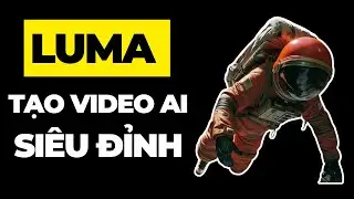 Luma AI - Công Cụ Tạo Video Miễn Phí Đỉnh Nhất & Miễn Phí