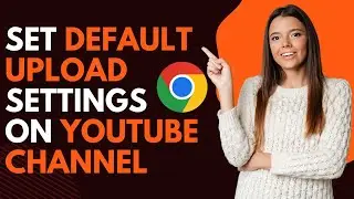 How to set default upload settings on youtube channel?