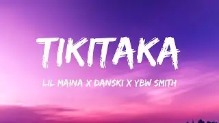 TIKITAKA (Lyrics) - LIL MAINA X DANSKI X YBW SMITH
