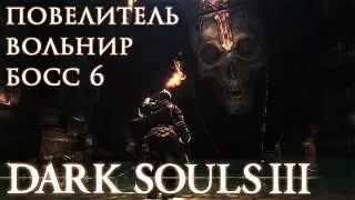 БОСС 6 ВЕРХОВНЫЙ ПОВЕЛИТЕЛЬ ВОЛЬНИР / DARK SOULS 3 / САМЫЙ ЛЕГКИЙ BOSS