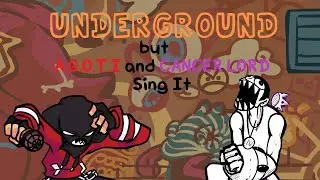 [old thing archive] Underground | But A.G.O.T.I and Cancer Lord Sing It