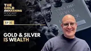 GOLD & SILVER IS WEALTH! | The Gold Awakening Podcast | EP 32