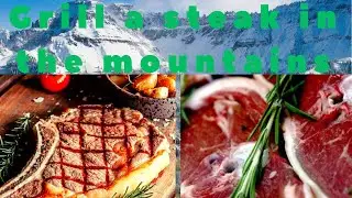 Grill a steak in the mountains