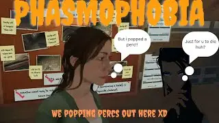 phasmophobia: We popping perc out here XD (in game obviously)