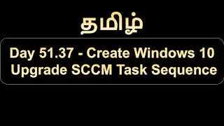 Day 51.37 Create Windows 10 Upgrade SCCM Task Sequence