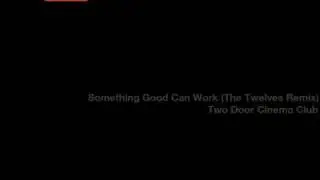 Something Good Can Work (The Twelves Remix) - Two Door Cinema Club