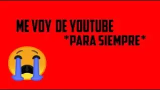 me voy de YouTube o no(sal365)