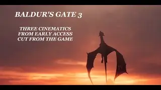 Baldur's Gate 3 - Cut content - 3 Early Access Cinematics cut from the main game