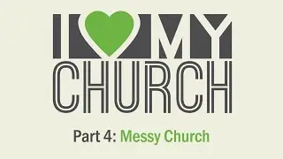 I Love My Church: Part 4 // Messy Church
