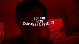 FUNKIN WITH CHARLEYYY AND FRIENDS - Not Funkin' Friendly