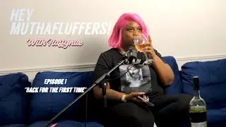 Hey MuthaFluffers! EP1 - 