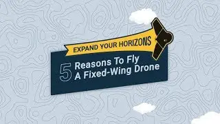 Why Fly a Fixed-Wing Drone? 5 Reasons to Fly a Fixed-Wing Drone