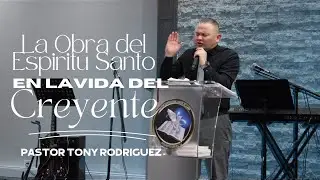 La Obra del Espiritu Santo en la Vida del Creyente | Pastor Tony Rodriguez