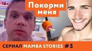 ПОКОРМИ МЕНЯ! 18+ | Сериал MAMBA STORIES | #5