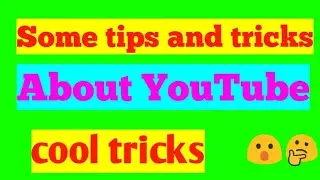 Some tips and tricks about YouTube