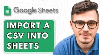 How To Import a CSV into Google Sheets [2025 Guide]