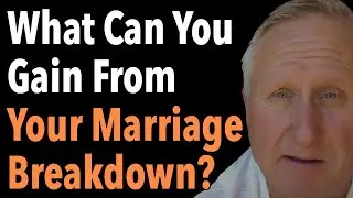 What Can You Gain From Your Marriage Breakdown?