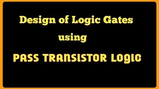 Design of logic gates using Pass Transistor Logic || Explore the way