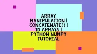 ARRAY MANIPULATION | CONCATENATE() | 1D ARRAYS | PYTHON NUMPY TUTORIAL