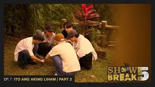 [SHOWBREAK F!VE - EP. 7] ITO ANG AKING LIHAM | PART 2