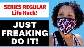 How To JUST FREAKING DO IT!  Actor Life Hack From A Series Regular.