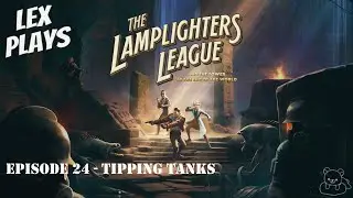 Lex Plays - The Lamplighters League [PC] - EP 24 - Tipping Tanks